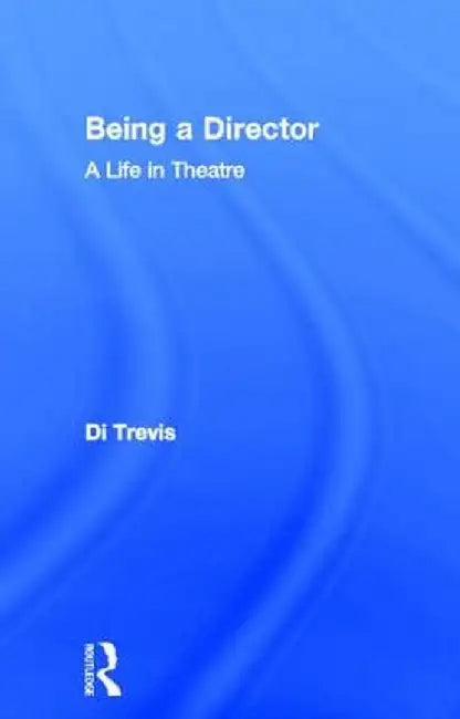 Being a Director: A Life in Theatre by Di Trevis