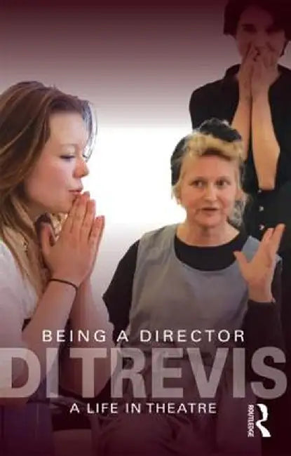 Being a Director: A Life in Theatre by Di Trevis