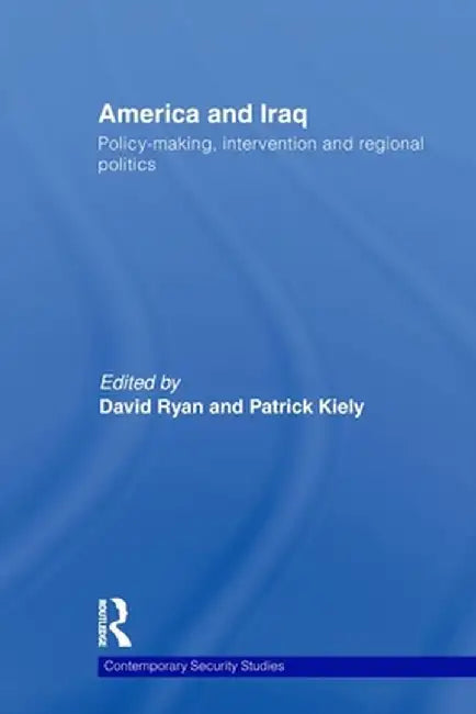 America and Iraq: Policy-Making, Intervention and Regional Politics by David Ryan