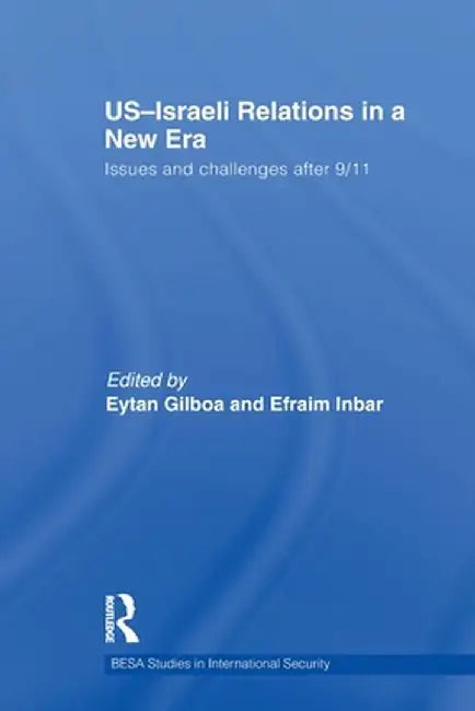 Us-Israeli Relations in a New Era: Issues and Challenges After 9/11 by Eytan Gilboa