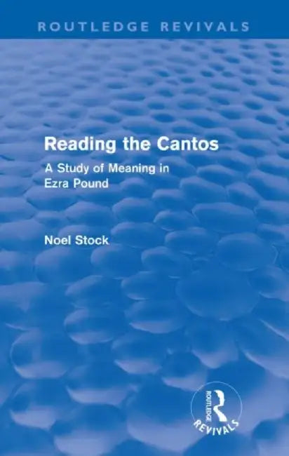 Reading the Cantos (Routledge Revivals): A Study of Meaning in Ezra Pound by Noel Stock