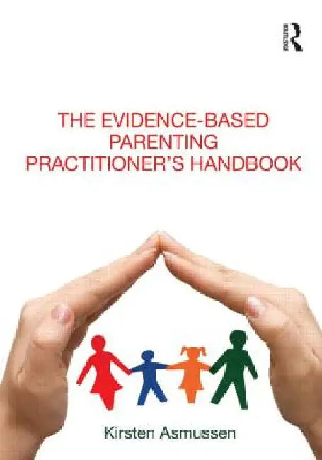 The Evidence-Based Parenting Practitioner's Handbook by Kirsten Asmussen