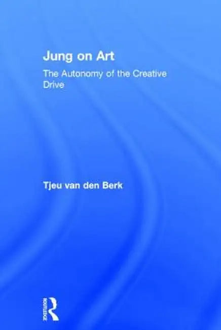 Jung on Art: The Autonomy of the Creative Drive by Tjeu van den Berk
