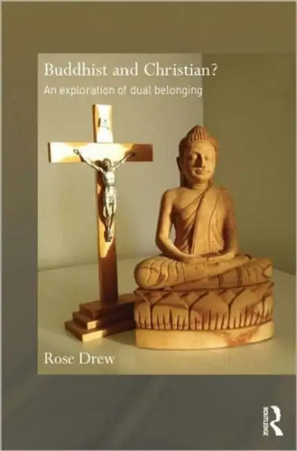 Buddhist and Christian?: An Exploration of Dual Belonging by Rose Drew