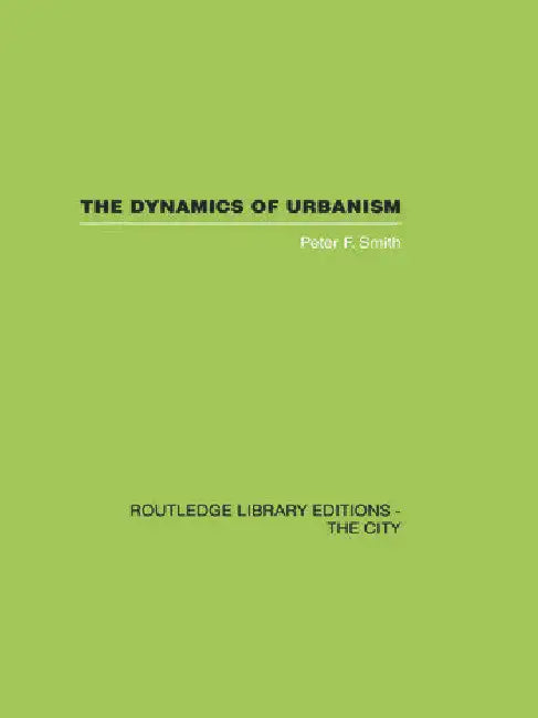 The Dynamics of Urbanism by Smith Peter F.