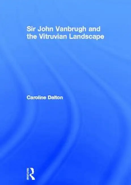 Sir John Vanbrugh and the Vitruvian Landscape by Caroline Dalton