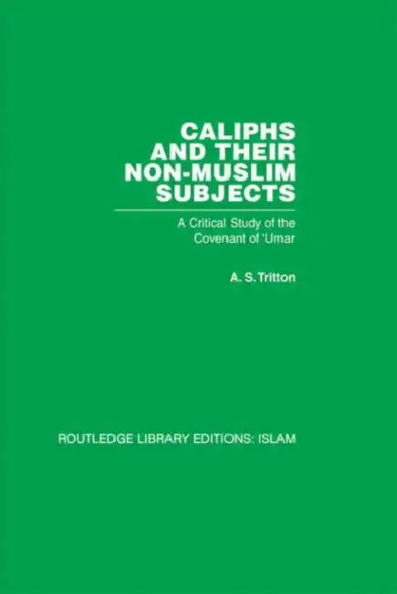 Caliphs and Their Non-Muslim Subjects: A Critical Study of the Covenant of 'Umar by A. S. Tritton