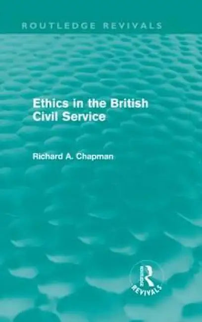Ethics in the British Civil Service (Routledge Revivals) by Richard A. Chapman