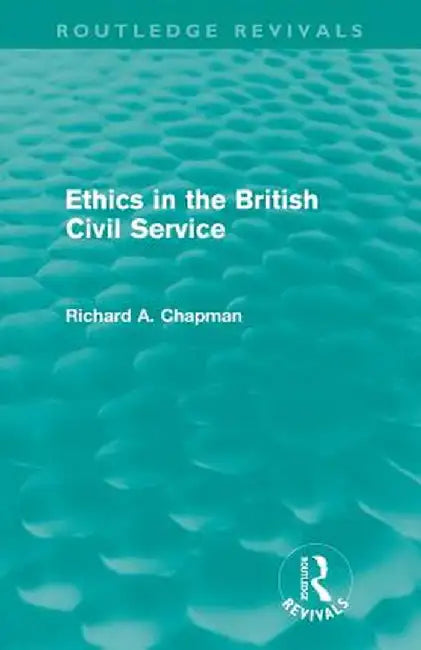 Ethics in the British Civil Service (Routledge Revivals) by Richard A. Chapman