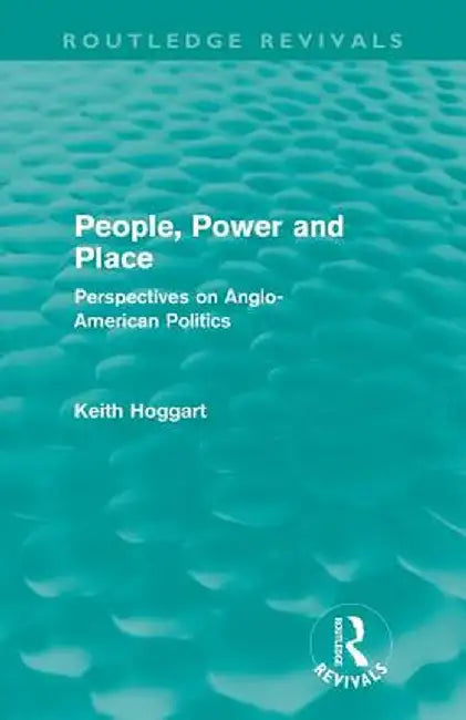 People, Power and Place: Perspectives on Anglo-American politics by Keith Hoggart