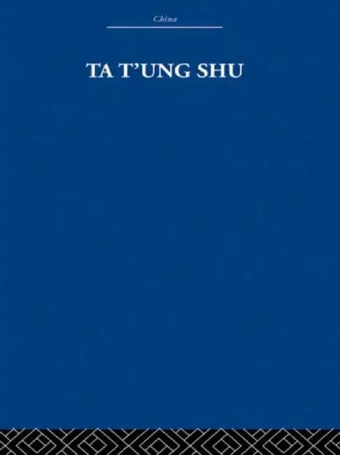 Ta t'Ung Shu: The One-World Philosophy of K'Ang Yu-Wei by K'ang Yu-wei