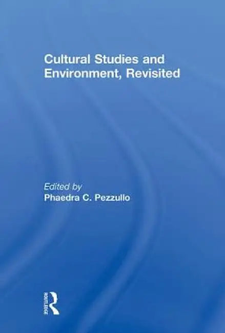 Cultural Studies and Environment, Revisited by Phaedra. C Pezzullo
