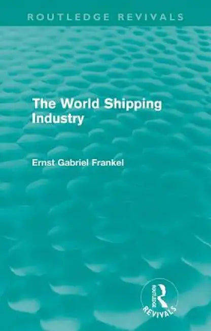The World Shipping Industry (Routledge Revivals) by Ernst Gabriel Frankel