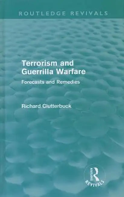 Terrorism and Guerrilla Warfare: Forecasts and remedies by Richard Clutterbuck