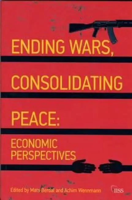 Ending Wars, Consolidating Peace: Economic Perspectives by Mats Berdal