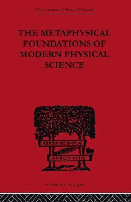 The Metaphysical Foundations of Modern Physical Science: A Historical and Critical Essay by Edwin Arthur Burtt