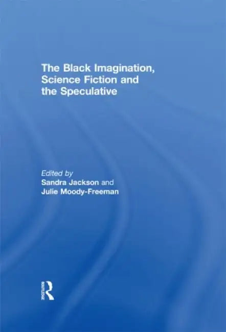 The Black Imagination, Science Fiction and the Speculative by Sandra Jackson