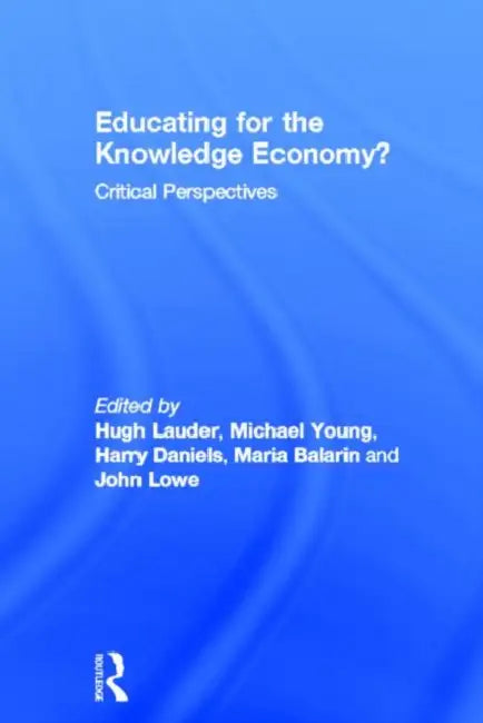 Educating for the Knowledge Economy?: Critical Perspectives by Hugh Lauder