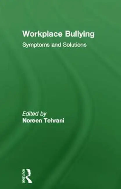 Workplace Bullying: Symptoms and Solutions by Noreen Tehrani