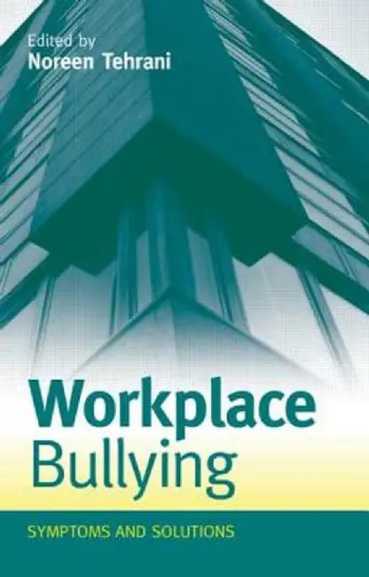 Workplace Bullying: Symptoms and Solutions by Noreen Tehrani