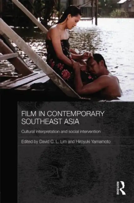 Film in Contemporary Southeast Asia: Cultural Interpretation and Social Intervention by David C. L. Lim