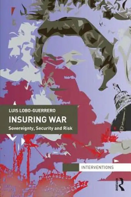 Insuring War: Sovereignty, Security and Risk by Luis Lobo-Guerrero