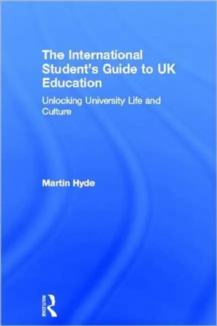 The International Student's Guide to UK Education: Unlocking University Life and Culture by Martin Hyde