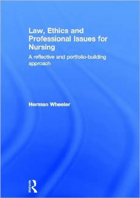 Law, Ethics and Professional Issues for Nursing: A Reflective and Portfolio-Building Approach by Herman Wheeler
