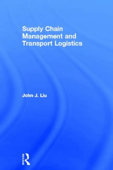 Supply Chain Management and Transport Logistics by John Liu