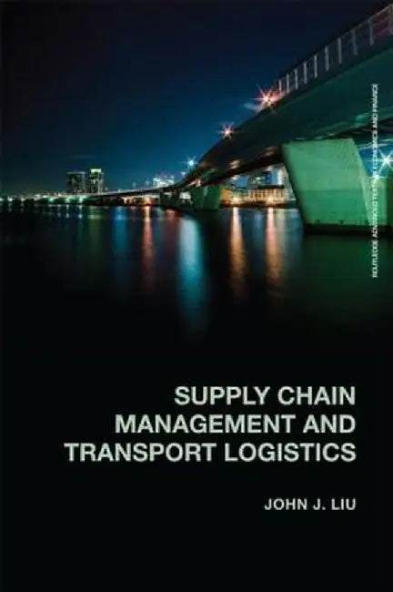Supply Chain Management and Transport Logistics by John Liu