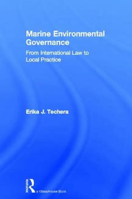 Marine Environmental Governance: From International Law to Local Practice by Erika Techera