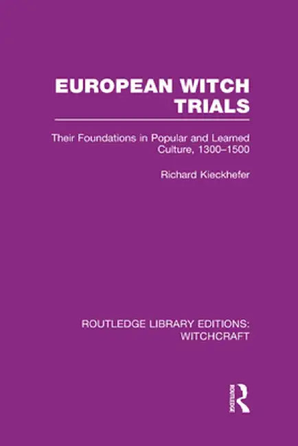 European Witch Trials (RLE Witchcraft): Their Foundations in Popular and Learned Culture, 1300-1500 by Richard Kieckhefer