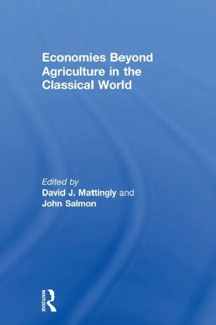 Economies Beyond Agriculture in the Classical World by David J. Mattingly, John Salmon