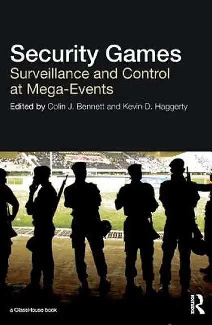 Security Games: Surveillance and Control at Mega-Events by Colin Bennett
