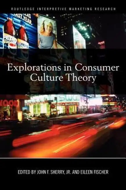 Explorations in Consumer Culture Theory by John F. Sherry