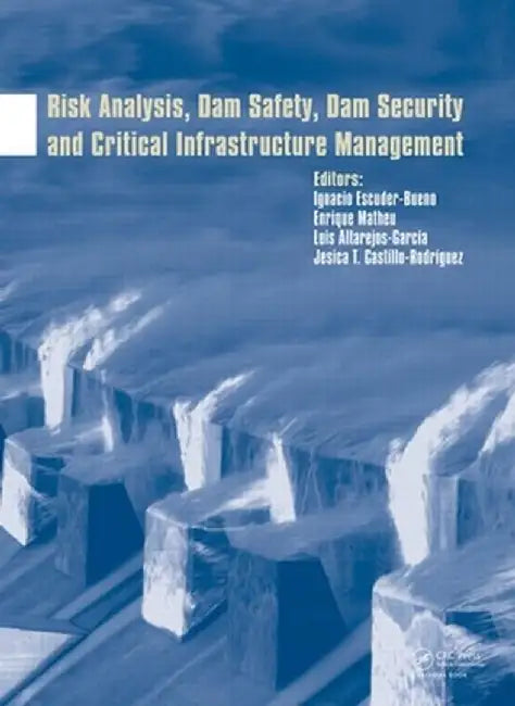 Risk Analysis, Dam Safety, Dam Security and Critical Infrastructure Management by Ignacio Escuder-Bueno