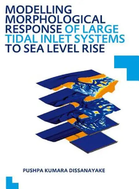 Modelling Morphological Response of Large Tidal Inlet Systems to Sea Level Rise: Unesco-Ihe PhD Thesis by Pushpa Kumar Dissanayake