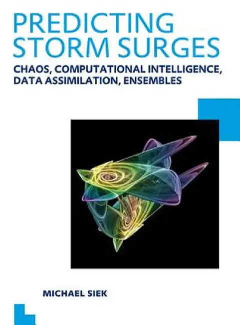Predicting Storm Surges: Chaos, Computational Intelligence, Data Assimilation and Ensembles: Unesco-Ihe PhD Thesis by Michael Siek