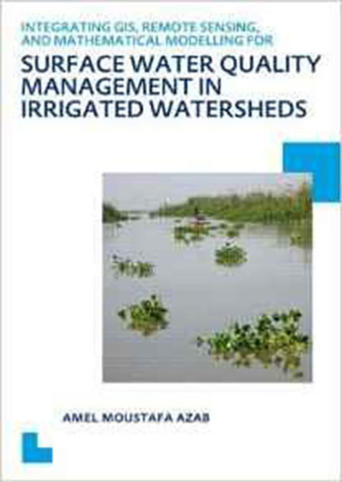 Integrating Gis, Remote Sensing, And Mathematical Modelling For Surface: Water Quality Management in Irrigated Watersheds UNESCO-IHE PhD Thesis