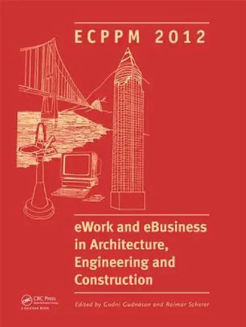 Ework and Ebusiness in Architecture, Engineering and Construction: Ecppm 2012 by Gudni Gudnason
