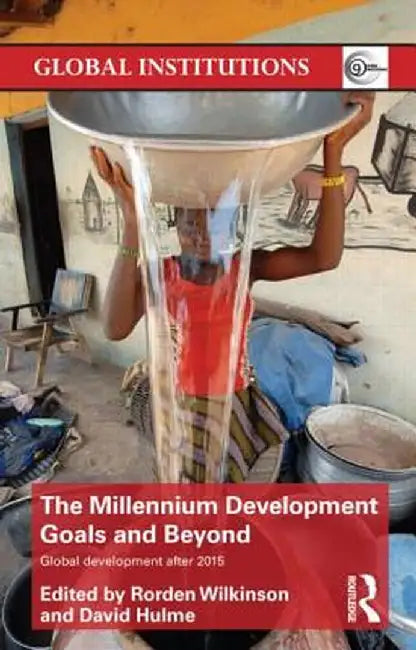 The Millennium Development Goals and Beyond: Global Development after 2015 by Rorden Wilkinson