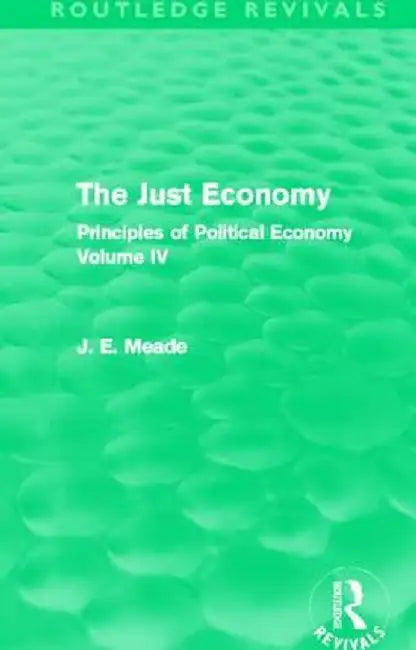 The Just Economy: Principles of Political Economy Volume IV by James E. Meade