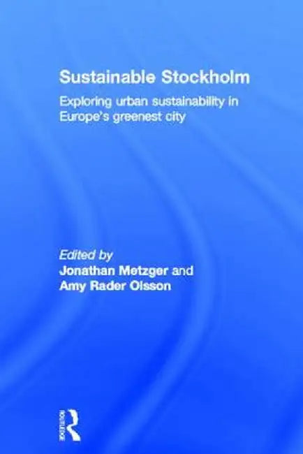 Sustainable Stockholm: Exploring Urban Sustainability in Europe's Greenest City by Jonathan Metzger