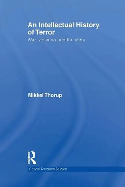 An Intellectual History of Terror: War, Violence and the State by Mikkel Thorup