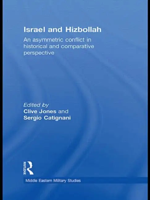 Israel and Hizbollah: An asymmetric conflict in historical and comparative perspective by Clive Jones