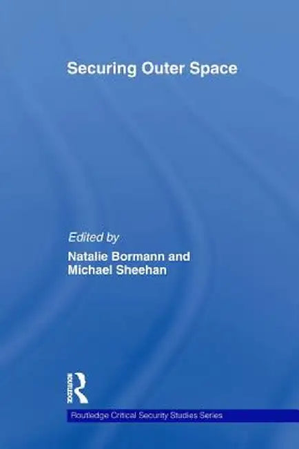Securing Outer Space: International Relations Theory and the Politics of Space by Michael Sheehan