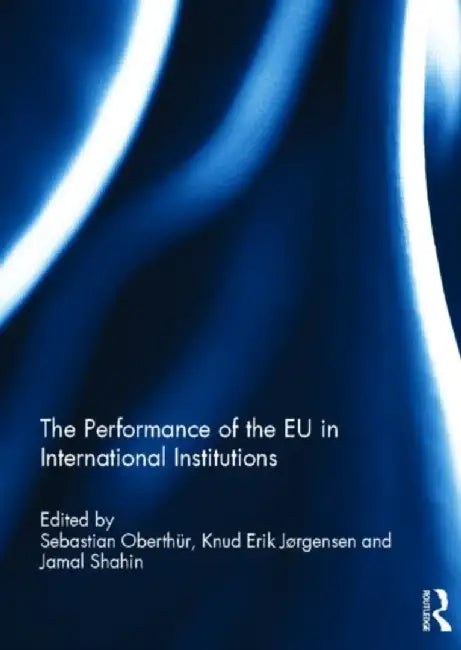 The Performance of the EU in International Institutions by Sebastian Oberthür