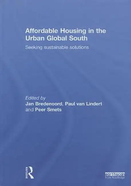 Affordable Housing in the Urban Global South: Seeking Sustainable Solutions by Jan Bredenoord