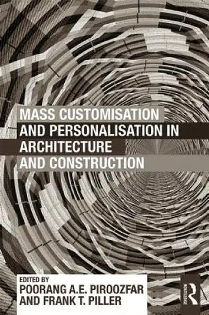 Mass Customisation and Personalisation in Architecture and Construction by Poorang Piroozfar