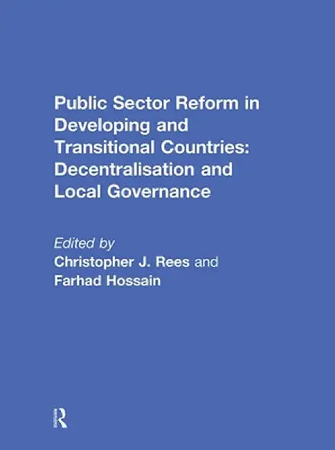Public Sector Reform in Developing and Transitional Countries: Decentralisation and Local Governance by Christopher Rees